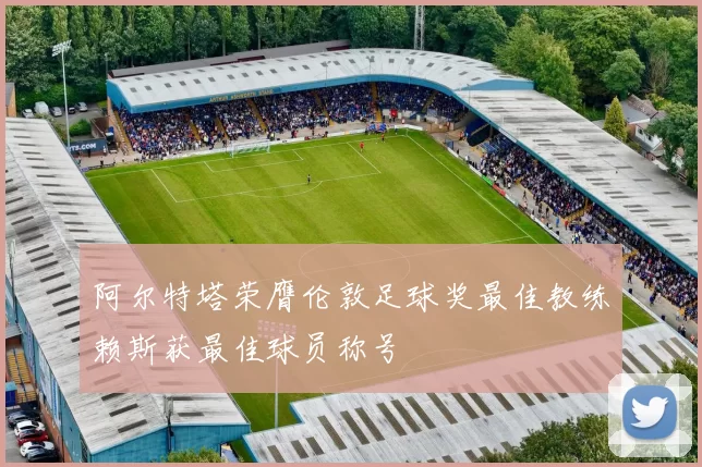 阿尔特塔荣膺伦敦足球奖最佳教练赖斯获最佳球员称号