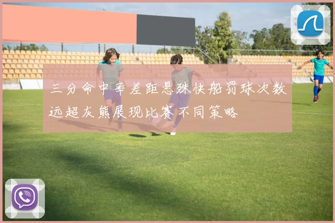 三分命中率差距悬殊快船罚球次数远超灰熊展现比赛不同策略
